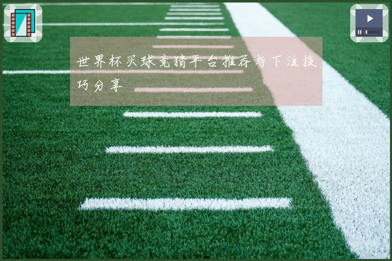 世界杯买球竞猜平台推荐与下注技巧分享