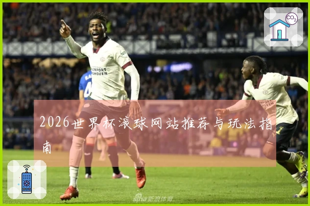 2026世界杯滚球网站推荐与玩法指南