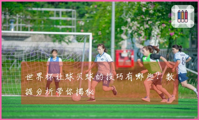 世界杯让球买球的技巧有哪些？数据分析带你揭秘