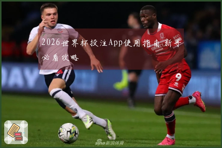 2026世界杯投注App使用指南 新手必看攻略