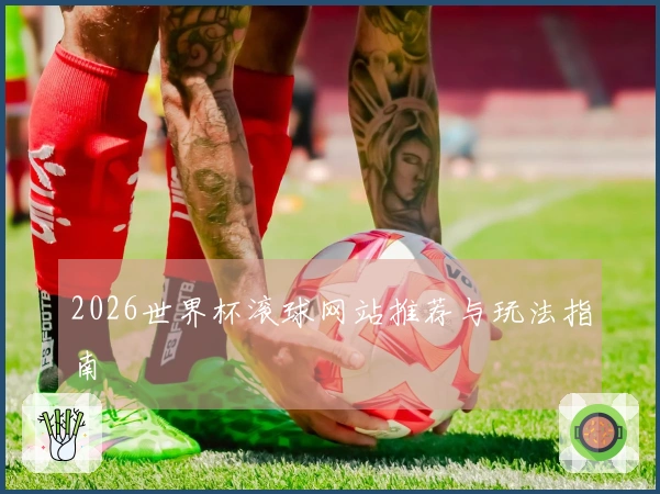 2026世界杯滚球网站推荐与玩法指南