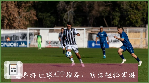 世界杯让球APP推荐，助你轻松掌握赛事动态与投注策略